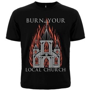 T shirt Burn Your Local Church